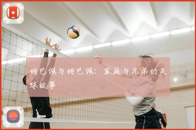 姆巴佩与姆巴佩:家庭与兄弟的足球故事